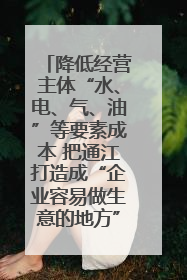 降低经营主体“水、电、气、油”等要素成本 把通江打造成“企业容易做生意的地方”