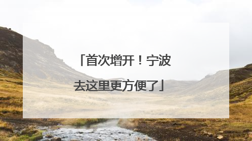 首次增开！宁波去这里更方便了