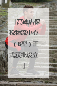 高碑店保税物流中心（B型）正式获批设立