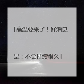 高温要来了！好消息是：不会持续很久