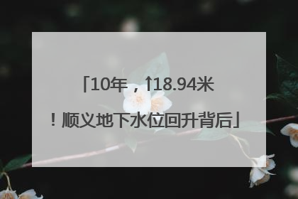 10年，↑18.94米！顺义地下水位回升背后