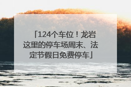 124个车位！龙岩这里的停车场周末、法定节假日免费停车