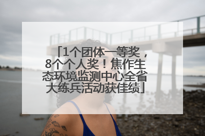 1个团体一等奖，8个个人奖！焦作生态环境监测中心全省大练兵活动获佳绩