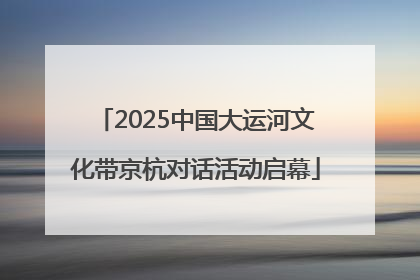 2025中国大运河文化带京杭对话活动启幕