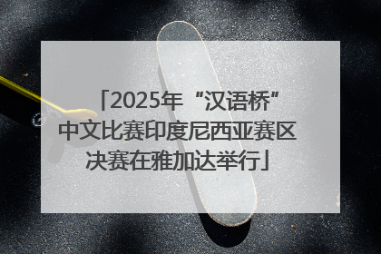 2025年“汉语桥”中文比赛印度尼西亚赛区决赛在雅加达举行