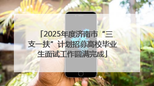 2025年度济南市“三支一扶”计划招募高校毕业生面试工作圆满完成