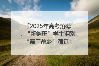 2025年高考落幕，“新疆班”学生泪别“第二故乡”宿迁