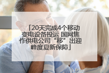 20天完成4个移动变电设备投运 国网焦作供电公司“移”出迎峰度夏新保障