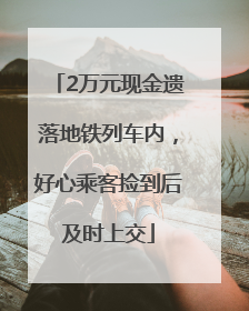 2万元现金遗落地铁列车内，好心乘客捡到后及时上交