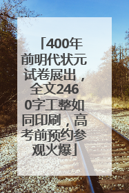 400年前明代状元试卷展出，全文2460字工整如同印刷，高考前预约参观火爆