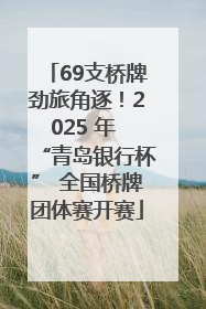 69支桥牌劲旅角逐！2025 年 “青岛银行杯” 全国桥牌团体赛开赛