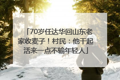 70岁任达华回山东老家收麦子！村民：他干起活来一点不输年轻人