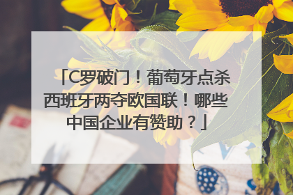 C罗破门！葡萄牙点杀西班牙两夺欧国联！哪些中国企业有赞助？