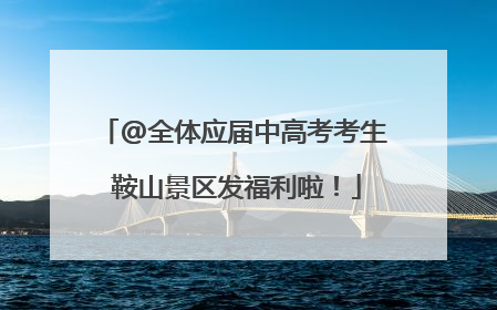 @全体应届中高考考生 鞍山景区发福利啦！