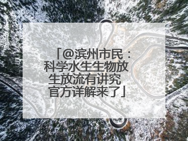 @滨州市民：科学水生生物放生放流有讲究 官方详解来了